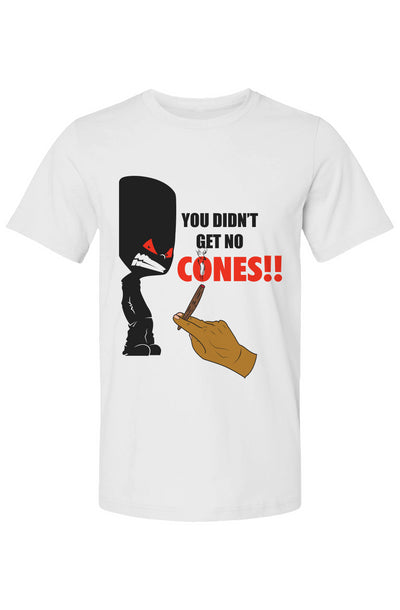 You Didn't Get No Cones T Shirt