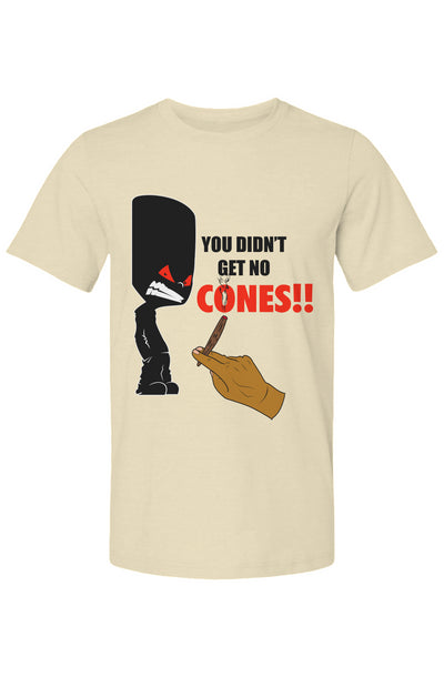 You Didn't Get No Cones T Shirt