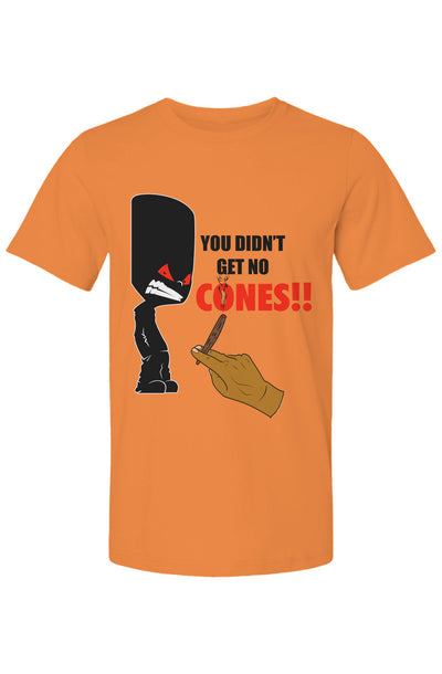 You Didn't Get No Cones T Shirt